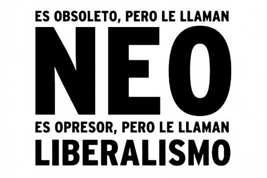 "Er ist überholt, aber sie nennen ihn NEO, er ist unterdrückerisch, aber sie nennen ihn LIBERALISMUS"